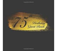 75th Birthday Guest Book: An Birthday Anniversary Guest Book Should Be More Than Just A Place For Your Guests To Sign Their Names. The Guests Can Write Their Favorite Memories And Good Wishes. Years F