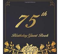 75th Birthday Guest Book: An Birthday Anniversary Guest Book Should Be More Than Just A Place For Your Guests To Sign Their Names. The Guests Can Write Their Favorite Memories And Good Wishes. Years F