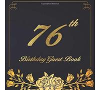 76th Birthday Guest Book: An Birthday Anniversary Guest Book Should Be More Than Just A Place For Your Guests To Sign Their Names. The Guests Can Write Their Favorite Memories And Good Wishes. Years F