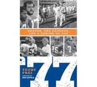 77 Denver The Broncos and a Coming of Age by Terry Frei Terry Frei (Auteur)