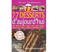 77 Desserts d’Aujourd’hui Des desserts Crus, Vegan, sans sucre ajouté, gluten, soja, fruits à coque ou ingrédient nocif.: Régalez-vous sainement en protégeant votre santé et celle de vos proches.