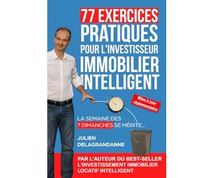 77 Exercices Pratiques pour l'Investisseur Immobilier Intelligent: La semaine des 7 dimanches se mérite...