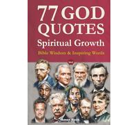 77 God Quotes Spiritual Growth: Bible Wisdom and Inspiring Words from History's Greatest Minds - for Personal Growth and Christian Devotion (with Scripture References)