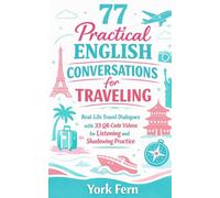 77 Practical English Conversations for Traveling: Real-Life Travel Dialogues with 33 QR-Code Videos for Listening and Shadowing Practice