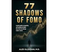 77 Shadows of FOMO: A pocket guide to recognizing and handling the hidden fears that can sabotage traders’ careers.