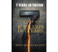 777: 7 YEARS IN PRISON 7 MILLION IN 7 YEARS: HOW I REBUILT MY LIFE
