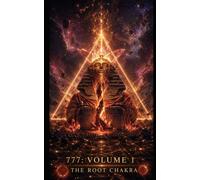 777: Volume 1- The Root Chakra: Activating the Earth Terminal, the Ogun Frequency, and the Dark Matter Scaffolding.