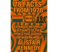 78 Facts from 1978: Expanded Historical Accounts of the Events That Shaped Our Modern World: Discover Fascinating History, Culture, Politics, Science, Sports & Pop Culture from 1978 in Expanded Detail