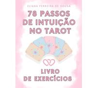 78 Passos de Intuição no Tarot: O guia fácil para dominar as leituras das cartas - Aprende a ler tarot com um livro de exercícios intuitivo sobre significados das cartas, tiragens e leituras de tarô