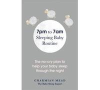 7pm to 7am Sleeping Baby Routine by Charmian Mead Inconnu (Auteur)