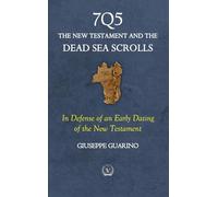 7Q5 The New Testament Among the Dead Sea Scrolls: In Defense of an Early Dating of the New Testament