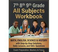 7th, 8th & 9th Grade All Subjects Workbook: Math, English, Science & History with Step-by-Step Solutions and Daily Lessons with 500+ Questions and Answer Key