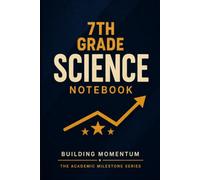 7th Grade Science Notebook: Subtitle: Building Momentum - Science Notes & Study Journal for Middle School Students | The Academic Milestone Series