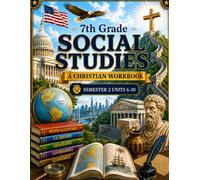 7th Grade Social Studies Semester 2 (Units 6-10): A Christian Homeschool Workbook for Government, Civics, Economics, and Responsible Citizenship
