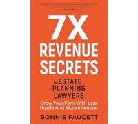 7X Revenue Secrets for Estate Planning Lawyers: Grow Your Firm with Less Hustle and More Intention