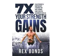 7x Your Strength Gains : Calisthenics & Bodyweight Training For Men, Women, And Clueless Beginners Over 50