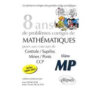 8 années de problèmes corrigés de mathématiques posés aux concours de Centrale/Supélec, Mines/Ponts, CCP 2005-2012: Filière MP