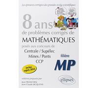 8 années de sujets corrigés de mathématiques posés aux concours de Centrale/Supélec, Mines/Ponts et CCP (2007-2014) filière MP