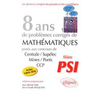 8 années de sujets corrigés de mathématiques posés aux concours de Centrale/Supélec, Mines/Ponts et CCP (2007-2014) filière PSI