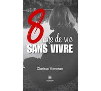 8 ans de vie sans vivre - Clarisse Veneran - Le Lys Bleu - broché - Témoignage