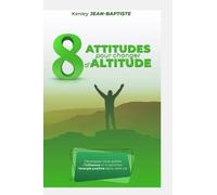 8 Attitudes pour changer d'Altitude: Développer votre sphère d'influence et magnétiser l'énergie positive dans votre vie