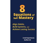8 Equations of Self Mastery: Align Habits, Build Systems, and Achieve Lasting Success.