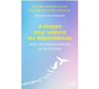 8 étapes pour vaincre les dépendances - Avec les enseignements du Bouddha Valerie Mason-John (Auteur), Paramabandhu Groves (Auteur), Helene Portefaix (Traduction), Jon Kabat-Zinn (Préface), José Le Ro