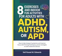 8 Exercises and Indoor Fun Activities for ADULTS with ADHD, Autism, or APD: How to take charge of symptoms and Improve Focus with Thriving Techniques, proven strategies to calm inattentive Seniors