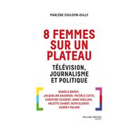 8 femmes sur un plateau Télévision, journalisme et politique - Marlène Coulomb-Gully - Nouveau Monde Eds - broché - Essai