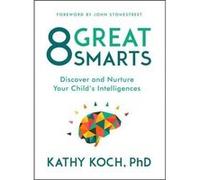 8 Great Smarts: Discover and Nurture Your Child's Intelligences