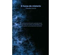8 horas de misterio: La neurociencia del sueño explicada desde cero: las fases, los sueños, las pesadillas y por qué el cerebro nunca descansa realmente