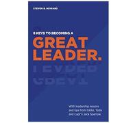 8 Keys To Becoming A Great Leader: With Leadership Lessons And Tips From Gibbs, Yoda And Capt'n Jack Sparrow