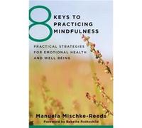 8 Keys to Practicing Mindfulness by Manuela MischkeReeds Paperback Book Manuela Mischke Reeds, Babette Rothschild (Auteur)