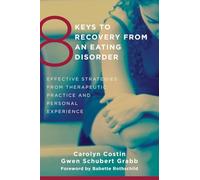 8 Keys to Recovery from an Eating Disorder: Effective Strategies from Therapeutic Practice and Personal Experience