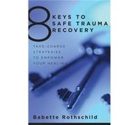 8 Keys to Safe Trauma Recovery Babette Rothschild (Auteur)