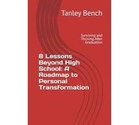 8 Lessons Beyond High School: A Roadmap to Personal Transformation: Surviving and Thriving After Graduation