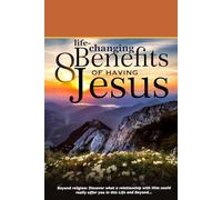 8 Life-changing Benefits of Having Jesus: Beyond religion: Discover what a relationship with Him could really offer you in this Life and Beyond