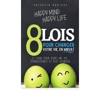 8 lois pour changer votre vie, en mieux !: Le guide pour vivre une vie épanouissante et plus heureuse