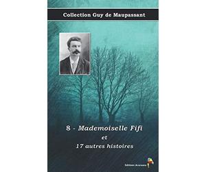 8 - Mademoiselle Fifi et 17 autres histoires - Collection Guy de Maupassant: Texte intégral