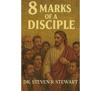 8 Marks of a Disciple: According to Scripture and the Example of Jesus’s Followers