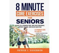 8 MINUTE CORE EXERCISES FOR SENIORS: 28 DAYS TO A STRONGER CORE: MOVE WITH CONFIDENCE, IMPROVE POSTURE, AND RELIEVE BACK PAIN