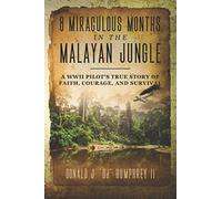 8 MIRACULOUS MONTHS IN THE MALAYAN JUNGLE: A WWII Pilot's True Story of Faith, Courage, and Survival