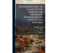 8 Papers Relating To Claims To The Baronies Of Botreaux, Hungerford, De Molyns And Hastings
