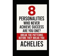 8 PERSONALITIES Who Never Achieve Success- Are You One?: Break the Patterns Before They Break You.