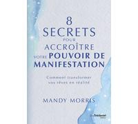 8 secrets pour accroître votre pouvoir de manifestation - Comment transformer vos rêves en réalité - Mandy Morris - Tredaniel La Maisnie - broché - Guide
