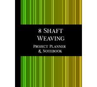 8 Shaft Weaving Project Planner And Notebook - 2nd Edition: 8.5 X 11" Book, 123 Pages, 7 Pages Per Handwoven Project To Plan And Document Your Pattern, Yarn, Warp, Weft And Techniques