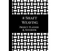 8 Shaft Weaving Project Planner And Notebook: 8.5 X 11" Book, 123 Pages, 7 Pages Per Handwoven Project To Plan And Document Your Pattern, Yarn, Warp, Weft And Techniques