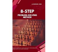 8-Step Problem-Solving Method: How to Improve Your Business Performance Simplified in 8 Steps Process Book 1)