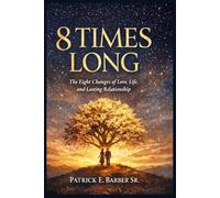 8 Times Long: The Eight Changes of Love, Life, and Lasting Relationship