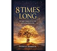 8 Times Long: The Eight Changes of Love, Life, and Lasting Relationship